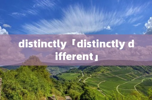 distinctly「distinctly different」