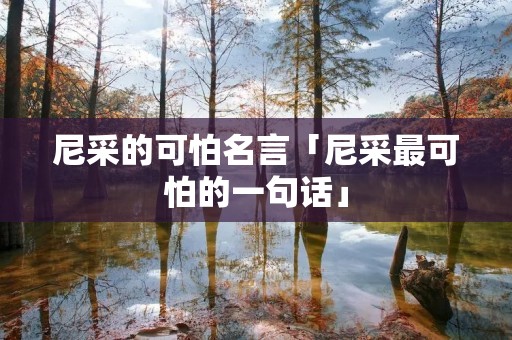 尼采的可怕名言「尼采最可怕的一句话」 尼采的可怕名言「尼采最可怕的一句话」