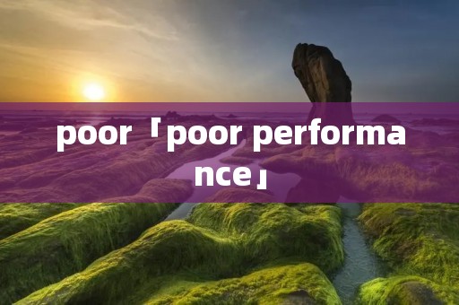 poor「poor performance」