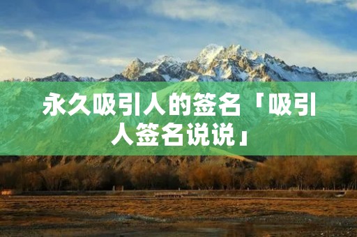 永久吸引人的签名「吸引人签名说说」
