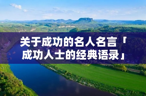 关于成功的名人名言「成功人士的经典语录」