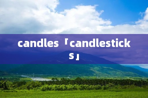 candles「candlesticks」