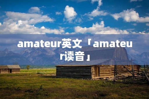 amateur英文「amateur读音」