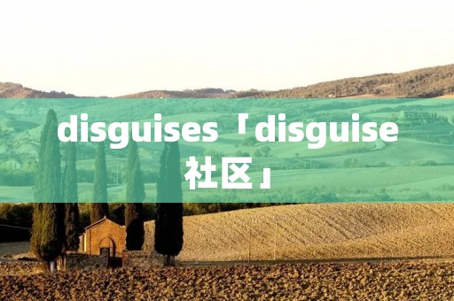disguises「disguise社区」 disguises「disguise社区」