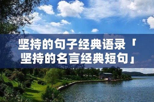 坚持的句子经典语录「坚持的名言经典短句」