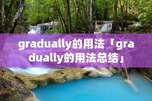gradually的用法「gradually的用法总结」 gradually的用法「gradually的用法总结」