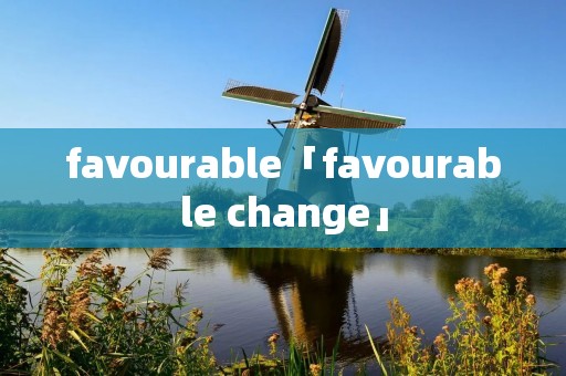 favourable「favourable change」