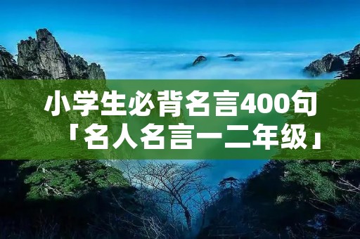 小学生必背名言400句「名人名言一二年级」