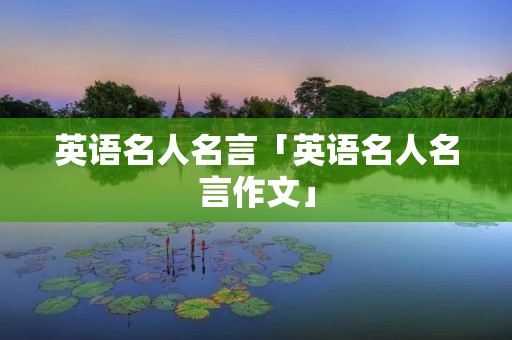 英语名人名言「英语名人名言作文」
