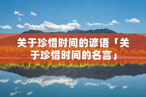 关于珍惜时间的谚语「关于珍惜时间的名言」 关于珍惜时间的谚语「关于珍惜时间的名言」