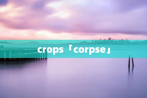 crops「corpse」 crops「corpse」