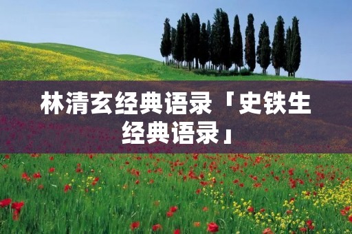 林清玄经典语录「史铁生经典语录」