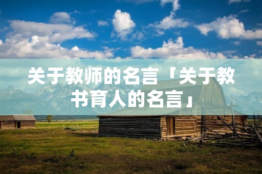 关于教师的名言「关于教书育人的名言」