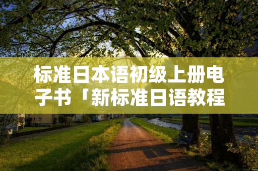 标准日本语初级上册电子书「新标准日语教程第一册电子版」 标准日本语初级上册电子书「新标准日语教程第一册电子版」