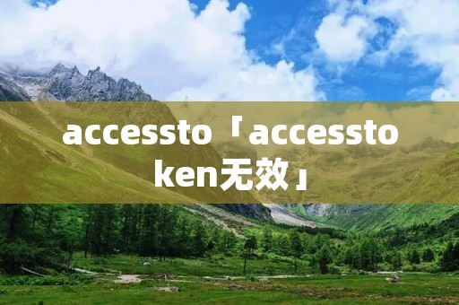 accessto「accesstoken无效」