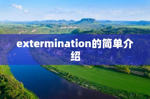 extermination的简单介绍 extermination的简单介绍