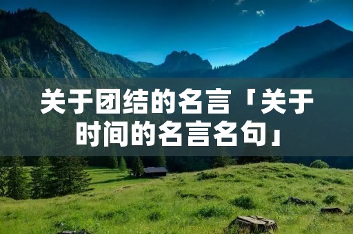 关于团结的名言「关于时间的名言名句」