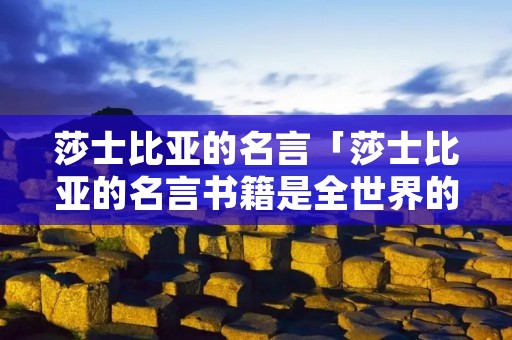 莎士比亚的名言「莎士比亚的名言书籍是全世界的营养品」 莎士比亚的名言「莎士比亚的名言书籍是全世界的营养品」