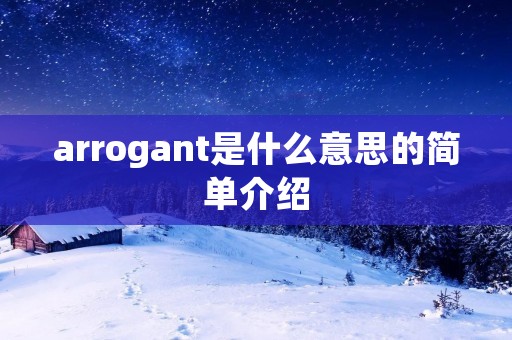 arrogant是什么意思的简单介绍 arrogant是什么意思的简单介绍