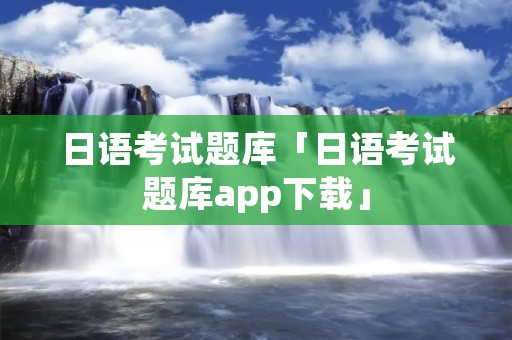 日语考试题库「日语考试题库app下载」