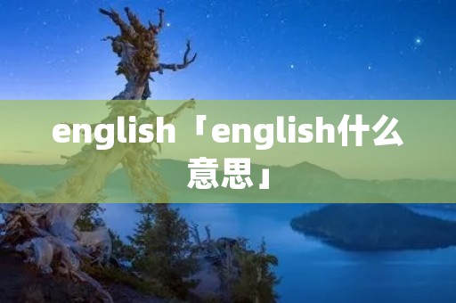 english「english什么意思」 english「english什么意思」