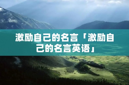激励自己的名言「激励自己的名言英语」