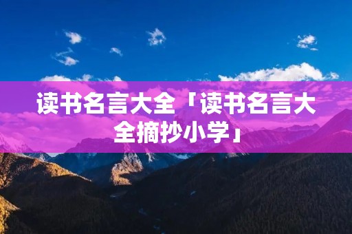 读书名言大全「读书名言大全摘抄小学」