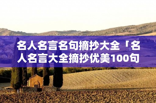 名人名言名句摘抄大全「名人名言大全摘抄优美100句」