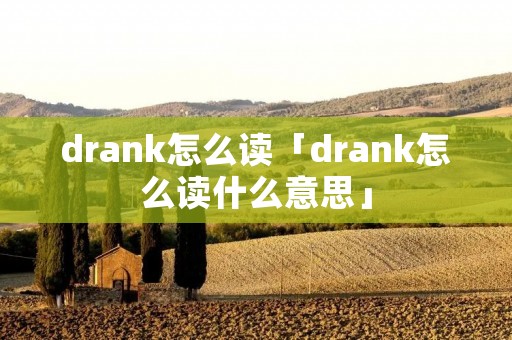 drank怎么读「drank怎么读什么意思」