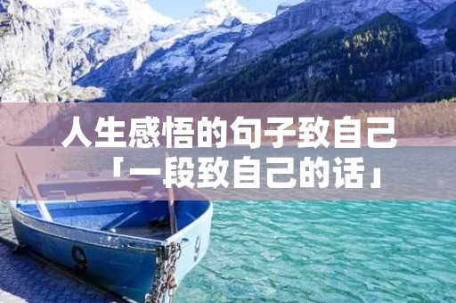 人生感悟的句子致自己「一段致自己的话」