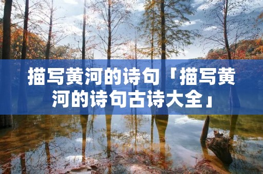 描写黄河的诗句「描写黄河的诗句古诗大全」