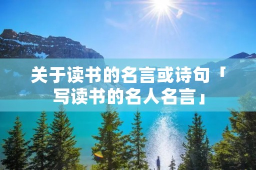 关于读书的名言或诗句「写读书的名人名言」