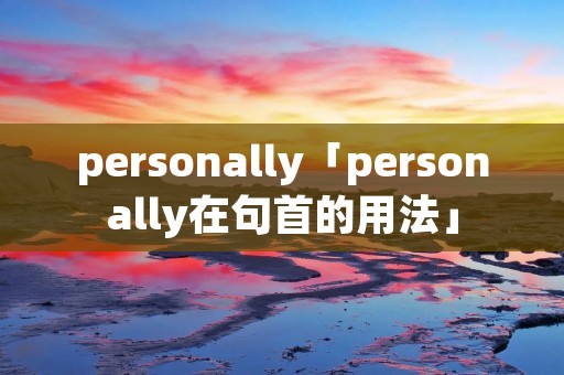 personally「personally在句首的用法」