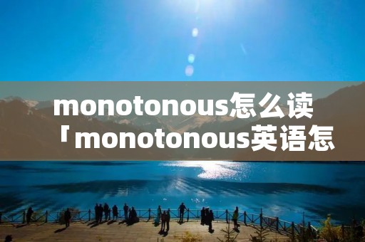 monotonous怎么读「monotonous英语怎么读」