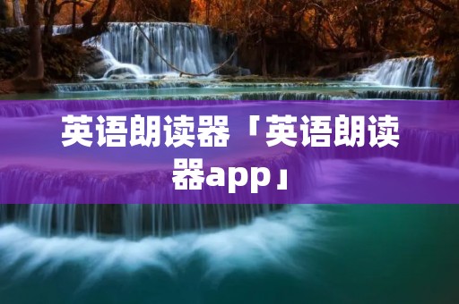 英语朗读器「英语朗读器app」
