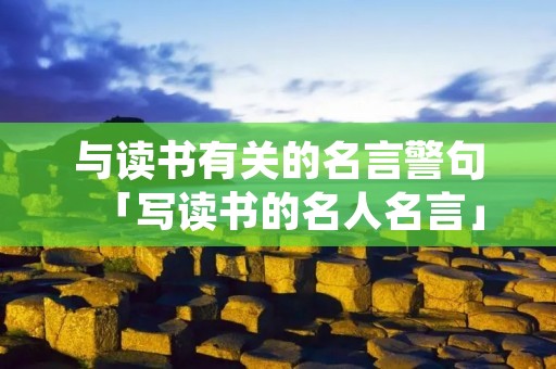 与读书有关的名言警句「写读书的名人名言」