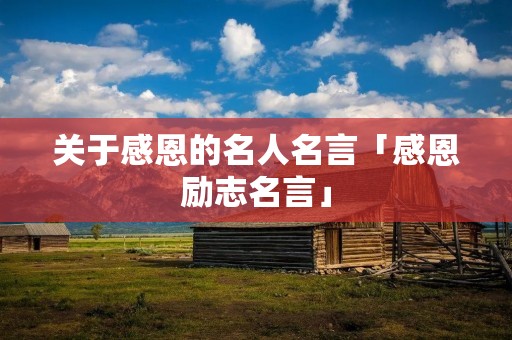 关于感恩的名人名言「感恩励志名言」