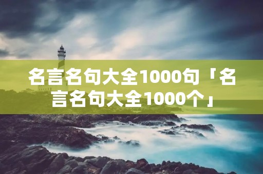 名言名句大全1000句「名言名句大全1000个」
