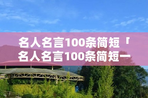 名人名言100条简短「名人名言100条简短一句话」