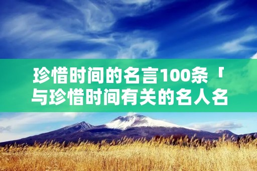 珍惜时间的名言100条「与珍惜时间有关的名人名言」