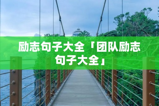 励志句子大全「团队励志句子大全」
