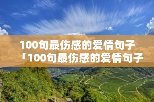 100句最伤感的爱情句子「100句最伤感的爱情句子英语」 100句最伤感的爱情句子「100句最伤感的爱情句子英语」