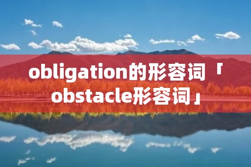 obligation的形容词「obstacle形容词」
