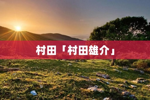 村田「村田雄介」