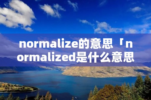 normalize的意思「normalized是什么意思」