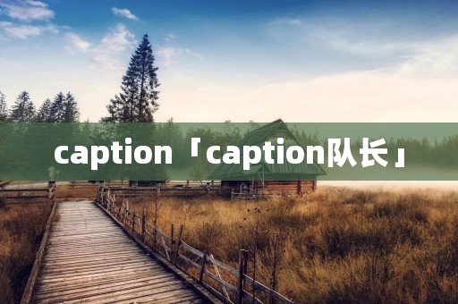 caption「caption队长」