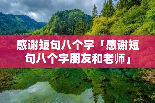 感谢短句八个字「感谢短句八个字朋友和老师」 感谢短句八个字「感谢短句八个字朋友和老师」