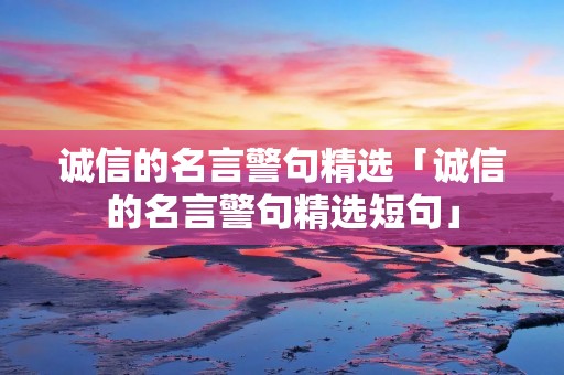 诚信的名言警句精选「诚信的名言警句精选短句」