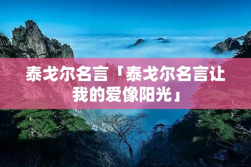 泰戈尔名言「泰戈尔名言让我的爱像阳光」