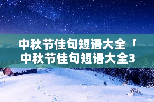 中秋节佳句短语大全「中秋节佳句短语大全3」
